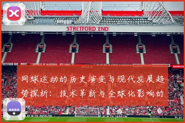 网球运动的历史演变与现代发展趋势探析：技术革新与全球化影响的双重作用