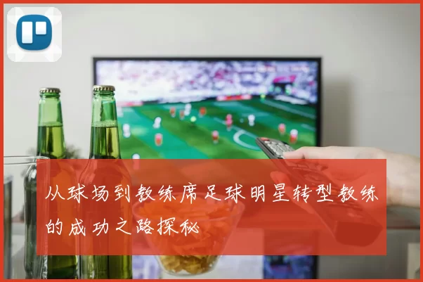 从球场到教练席足球明星转型教练的成功之路探秘