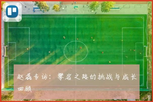 赵磊专访：攀岩之路的挑战与成长回顾