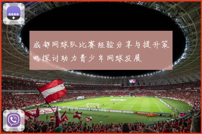 成都网球队比赛经验分享与提升策略探讨助力青少年网球发展