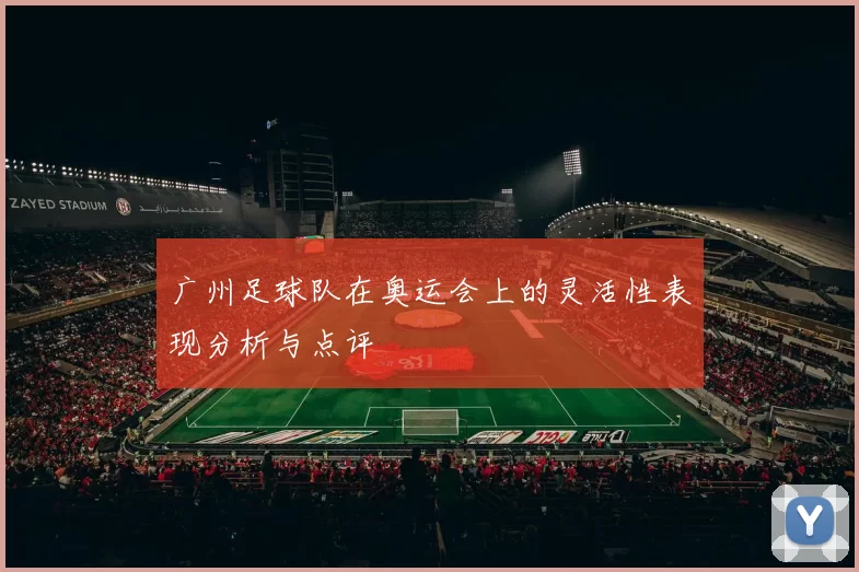 广州足球队在奥运会上的灵活性表现分析与点评