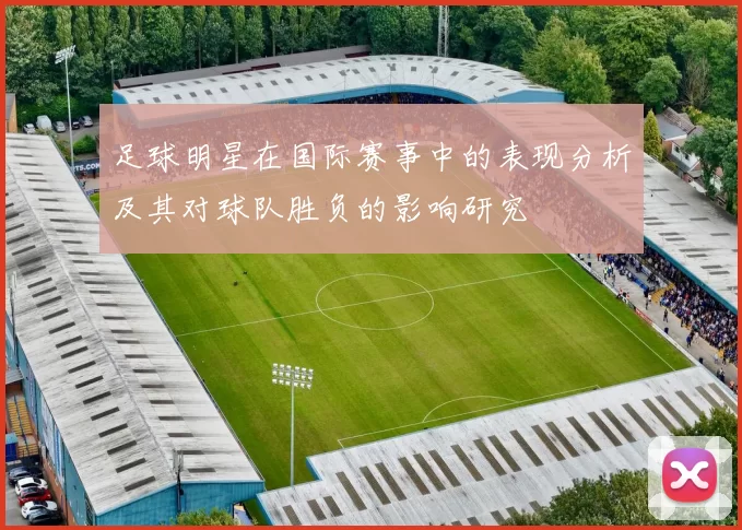 足球明星在国际赛事中的表现分析及其对球队胜负的影响研究