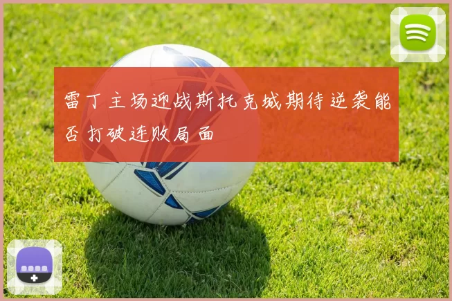 雷丁主场迎战斯托克城期待逆袭能否打破连败局面
