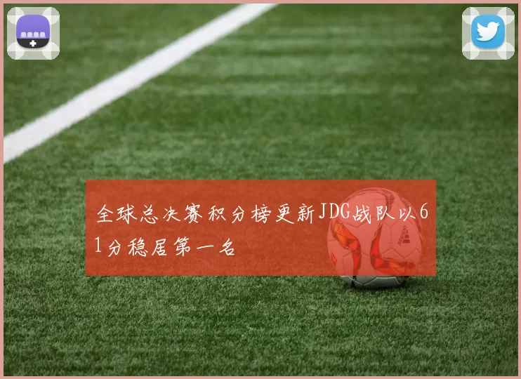 全球总决赛积分榜更新JDG战队以61分稳居第一名
