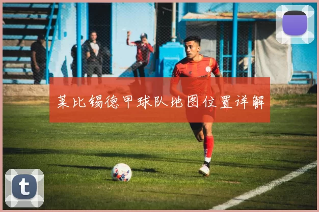 莱比锡德甲球队地图位置详解