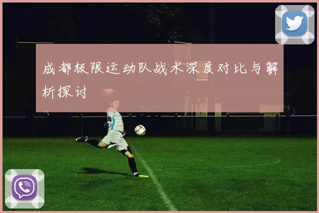 成都极限运动队战术深度对比与解析探讨