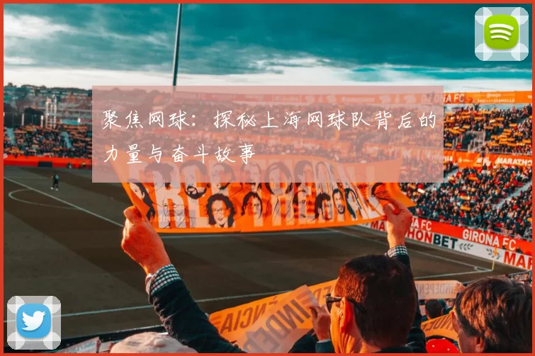 聚焦网球：探秘上海网球队背后的力量与奋斗故事