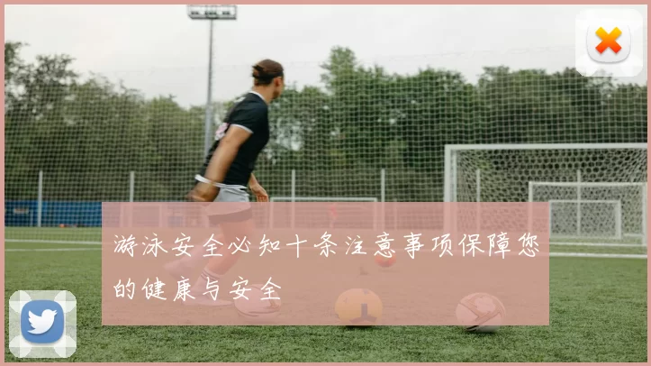 游泳安全必知十条注意事项保障您的健康与安全